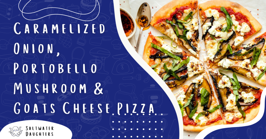 caramelized-onion-portobello-mushroom-goats-cheese-pizza-saltwaterdaughters-featured