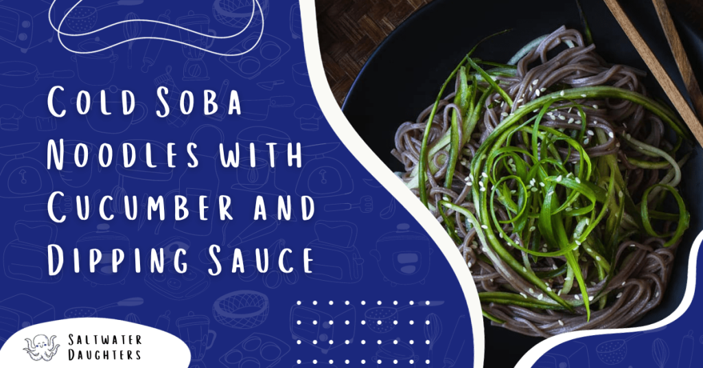 cold-soba-noodles-with-cucumber-and-dipping-sauce-saltwaterdaughters-featured